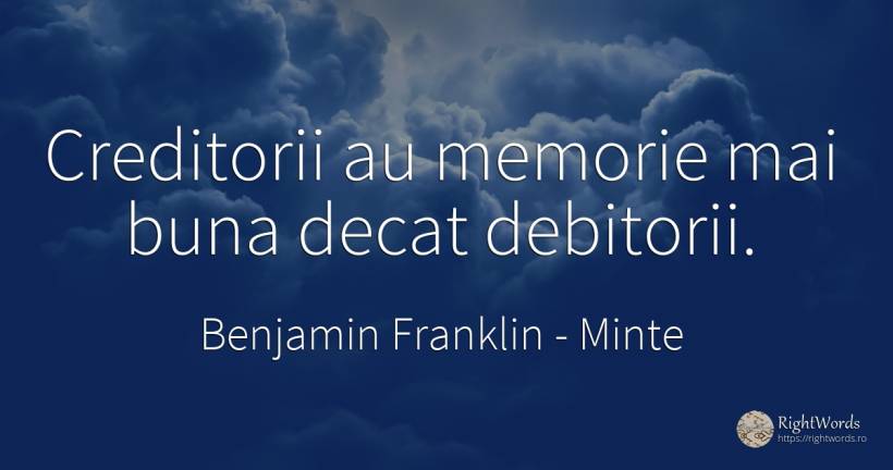Creditorii au memorie mai buna decat debitorii. - Benjamin Franklin, citat despre minte, memorie