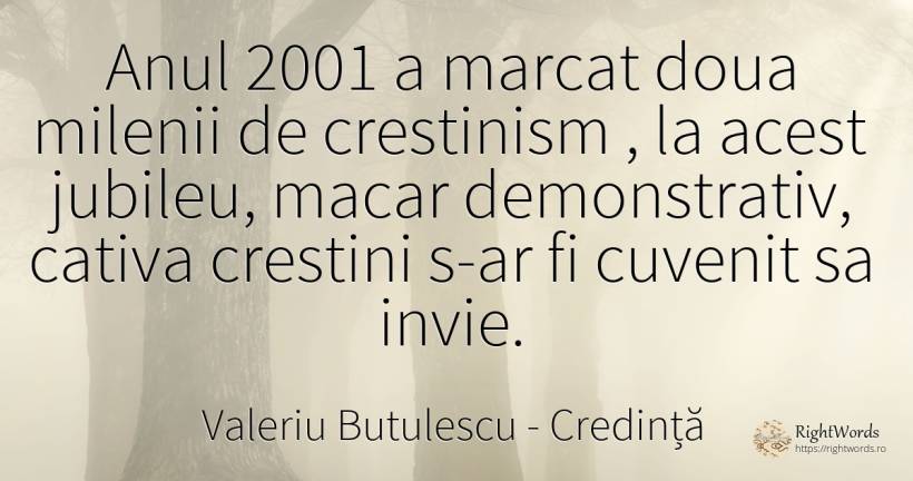 Anul 2001 a marcat doua milenii de crestinism, la acest... - Valeriu Butulescu, citat despre credință, creștini