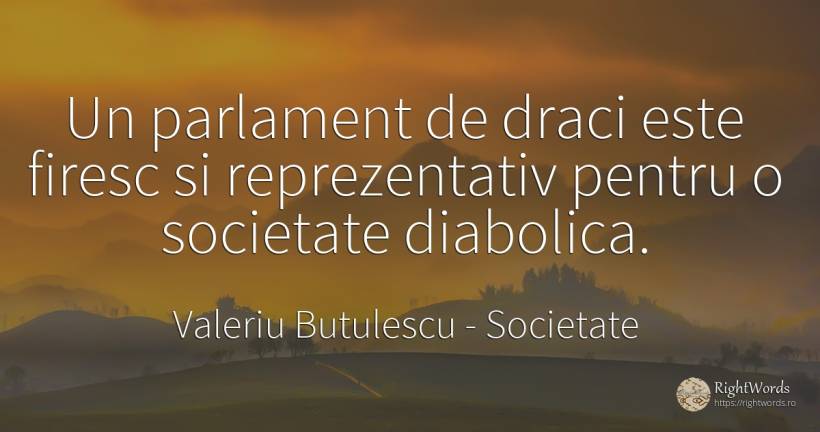 Un parlament de draci este firesc si reprezentativ pentru... - Valeriu Butulescu, citat despre societate