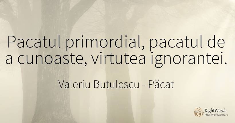 Pacatul primordial, pacatul de a cunoaste, virtutea... - Valeriu Butulescu, citat despre păcat, virtute