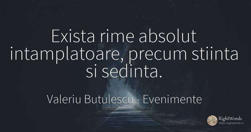 Exista rime absolut intamplatoare, precum stiinta si... - Valeriu Butulescu, citat despre evenimente, absolut, știință