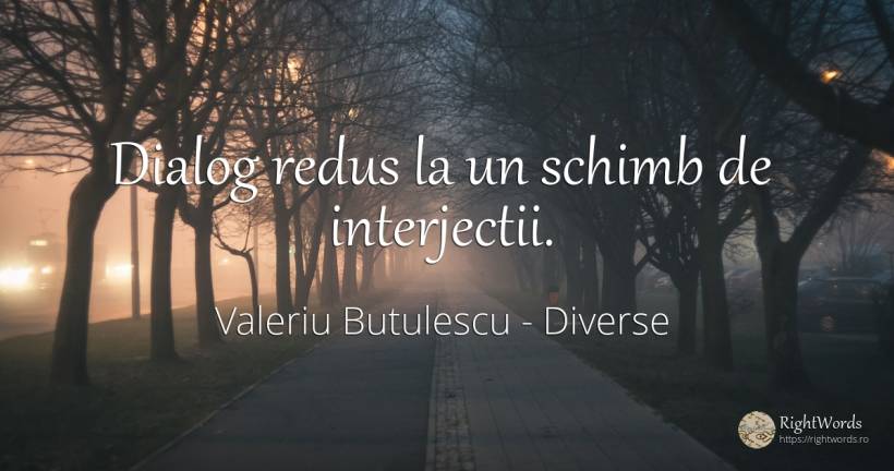Dialog redus la un schimb de interjectii. - Valeriu Butulescu
