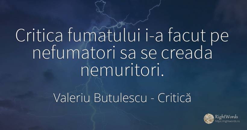 Critica fumatului i-a facut pe nefumatori sa se creada... - Valeriu Butulescu, citat despre critică, critică literară