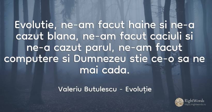 Evolutie, ne-am facut haine si ne-a cazut blana, ne-am... - Valeriu Butulescu, citat despre evoluție, haine, dumnezeu