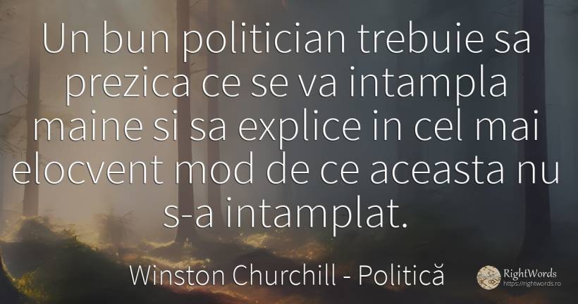 Un bun politician trebuie sa prezica ce se va intampla... - Winston Churchill, citat despre politică
