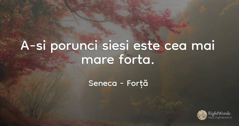 A-si porunci siesi este cea mai mare forta. - Seneca (Seneca The Younger), citat despre forță