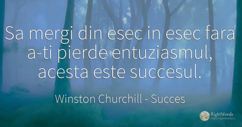 Sa mergi din esec in esec fara a-ti pierde entuziasmul, ... - Winston Churchill, citat despre succes, eșec, entuziasm