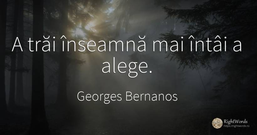 A trăi înseamnă mai întâi a alege. - Georges Bernanos