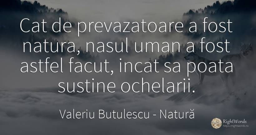 Cat de prevazatoare a fost natura, nasul uman a fost... - Valeriu Butulescu, citat despre natură