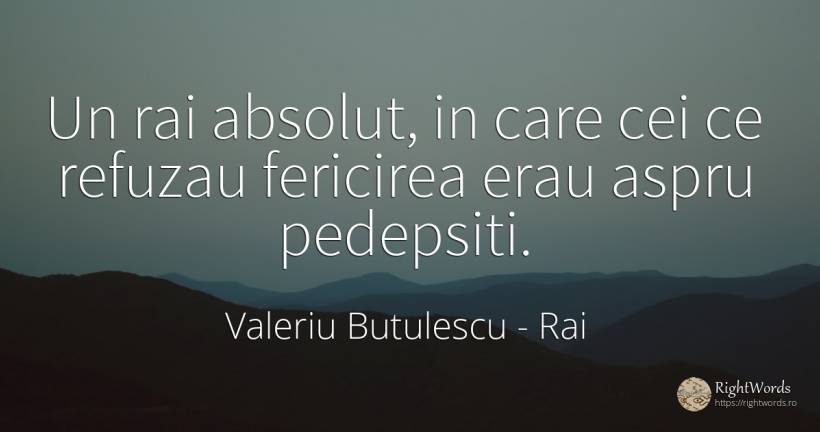 Un rai absolut, in care cei ce refuzau fericirea erau... - Valeriu Butulescu, citat despre rai, pedeapsă, absolut, fericire
