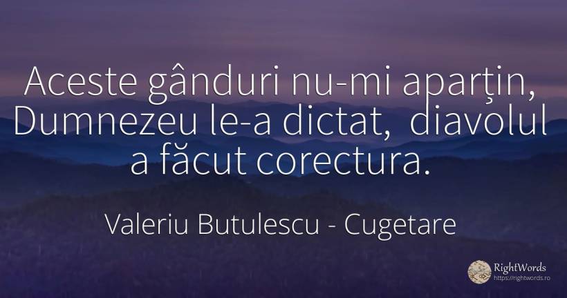 Aceste gânduri nu-mi aparțin, Dumnezeu le-a dictat, ... - Valeriu Butulescu, citat despre cugetare, diavol, toamnă, rai, dumnezeu