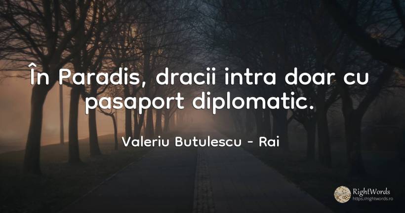 În Paradis, dracii intra doar cu pasaport diplomatic. - Valeriu Butulescu, citat despre rai, paradis