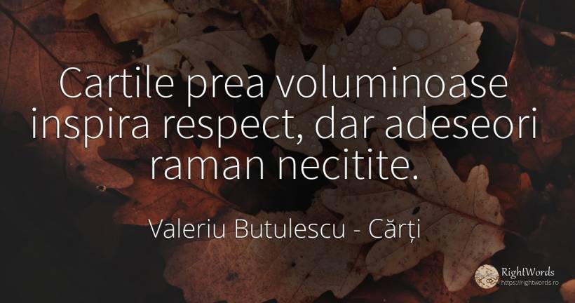 Cartile prea voluminoase inspira respect, dar adeseori... - Valeriu Butulescu, citat despre cărți, respect