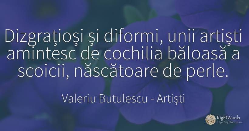Dizgrațioși și diformi, unii artiști amintesc de cochilia... - Valeriu Butulescu, citat despre artiști
