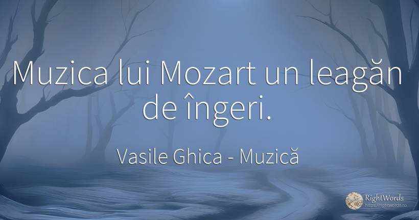 Muzica lui Mozart un leagăn de îngeri. - Vasile Ghica, citat despre muzică