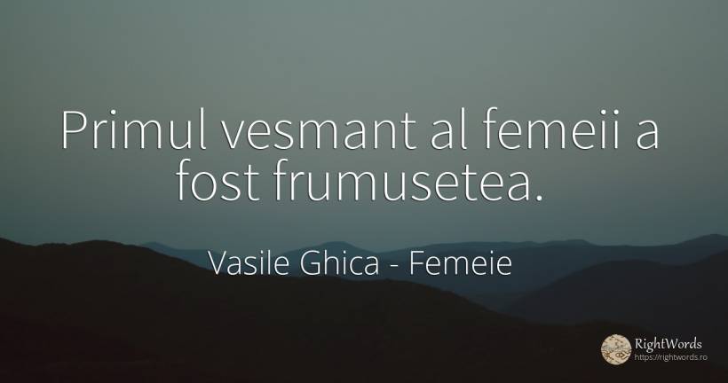 Primul vesmant al femeii a fost frumusetea. - Vasile Ghica, citat despre femeie, frumusețe