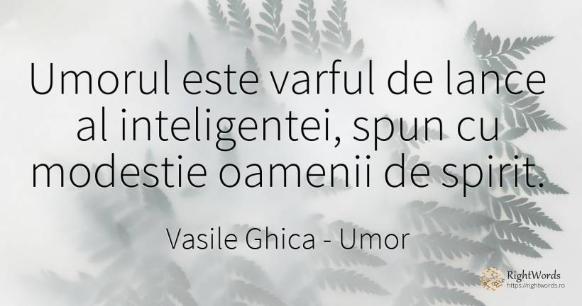 Umorul este varful de lance al inteligentei, spun cu... - Vasile Ghica, citat despre umor, modestie, spirit, oameni