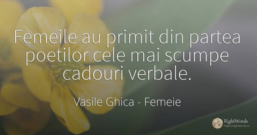 Femeile au primit din partea poetilor cele mai scumpe... - Vasile Ghica, citat despre femeie, cadouri