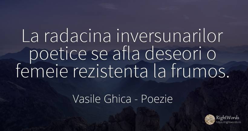 La radacina inversunarilor poetice se afla deseori o... - Vasile Ghica, citat despre poezie, frumusețe, femeie