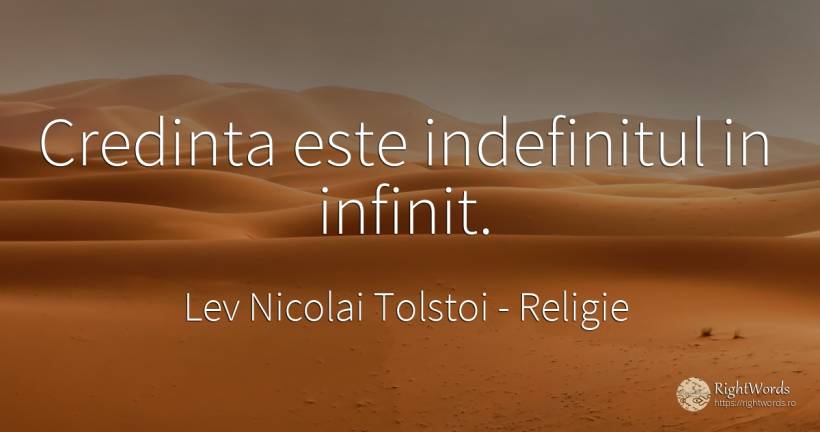 Credinta este indefinitul in infinit. - Contele Lev Nikolaevici Tolstoi, (Leo Tolstoy), citat despre religie, infinit, credință