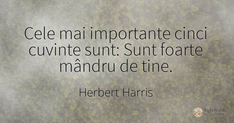 Cele mai importante cinci cuvinte sunt: Sunt foarte... - Herbert Harris