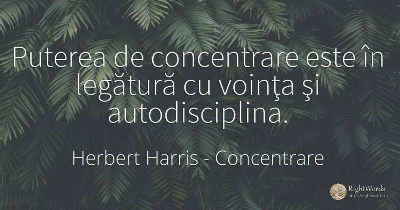 Puterea de concentrare este în legătură cu voinţa şi... - Herbert Harris, citat despre concentrare