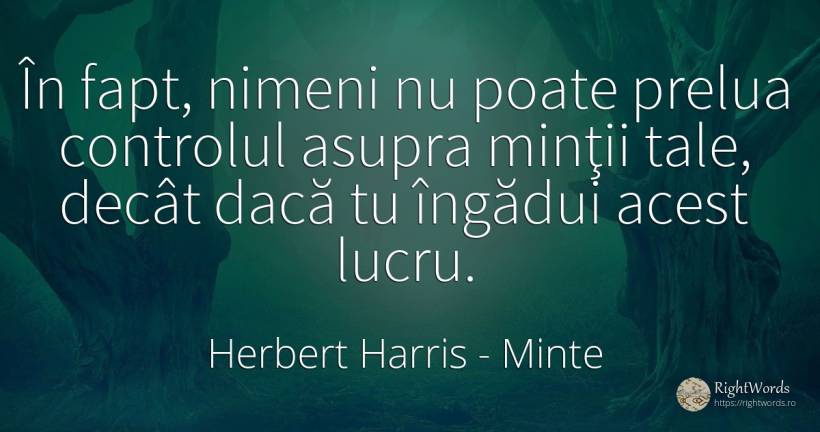 În fapt, nimeni nu poate prelua controlul asupra minţii... - Herbert Harris, citat despre minte