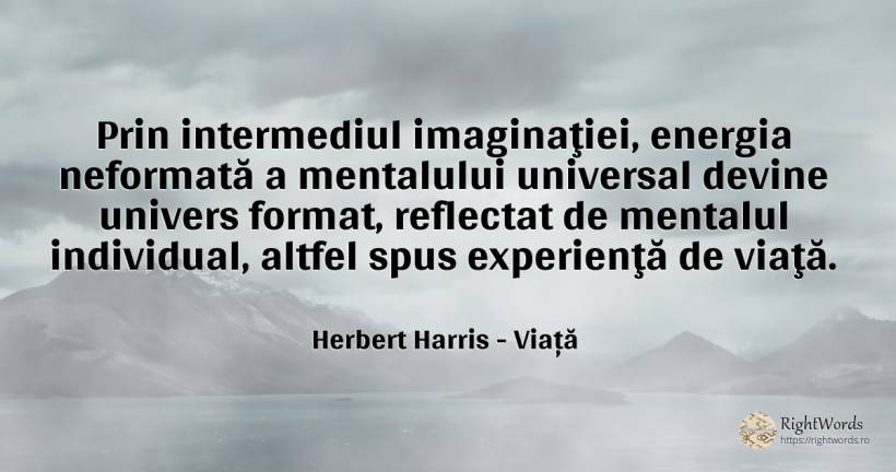 Prin intermediul imaginaţiei, energia neformată a... - Herbert Harris, citat despre viață