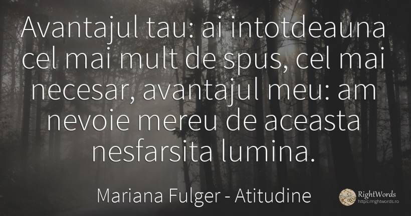 Avantajul tau: ai intotdeauna cel mai mult de spus, cel... - Mariana Fulger, citat despre atitudine, necesitate, nevoie, lumină