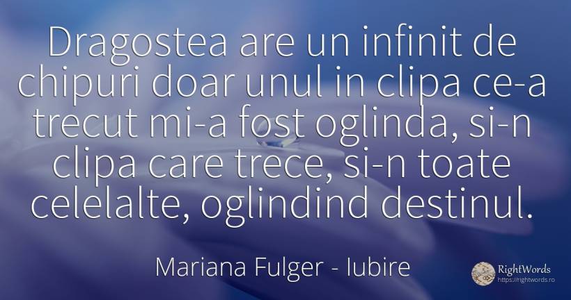 Dragostea are un infinit de chipuri doar unul in clipa... - Mariana Fulger, citat despre iubire, clipă, infinit, destin, trecut
