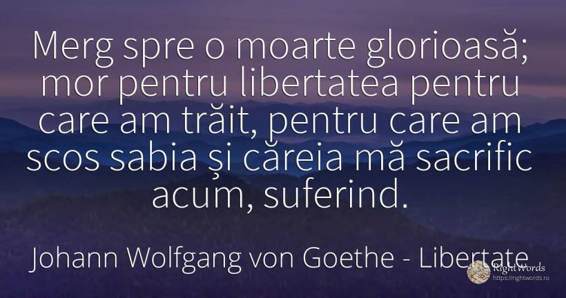 Merg spre o moarte glorioasă; mor pentru libertatea... - Johann Wolfgang von Goethe, citat despre libertate, moarte
