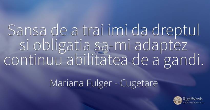 Sansa de a trai imi da dreptul si obligatia sa-mi adaptez... - Mariana Fulger, citat despre cugetare, abilitate, șansă