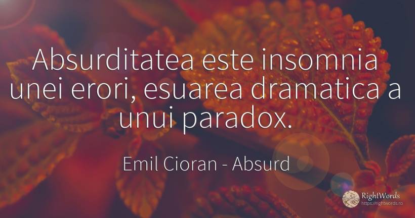 Absurditatea este insomnia unei erori, esuarea dramatica... - Emil Cioran, citat despre absurd, eroare