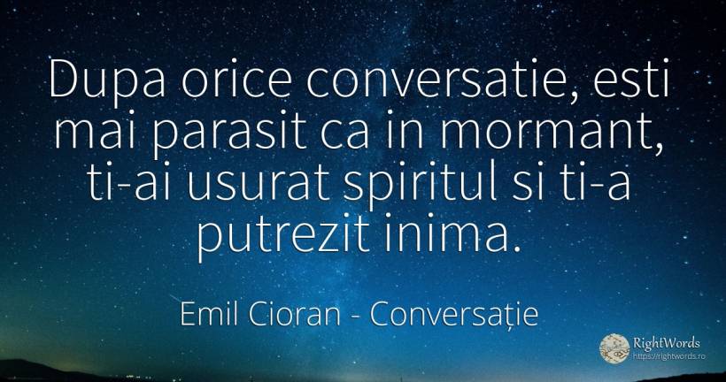 Dupa orice conversatie, esti mai parasit ca in mormant, ... - Emil Cioran, citat despre conversație, spirit, inimă
