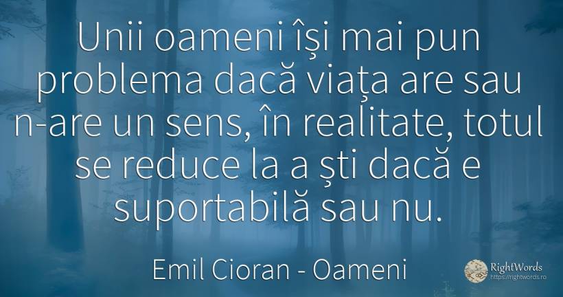Unii oameni își mai pun problema dacă viața are sau n-are... - Emil Cioran, citat despre oameni, sfinți, realitate, probleme, lacrimi, sens, viață