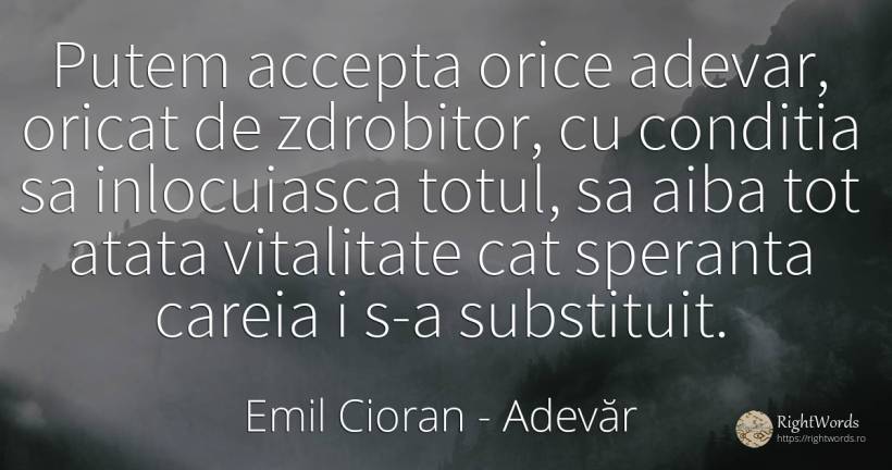 Putem accepta orice adevar, oricat de zdrobitor, cu... - Emil Cioran, citat despre adevăr, vitalitate, speranță