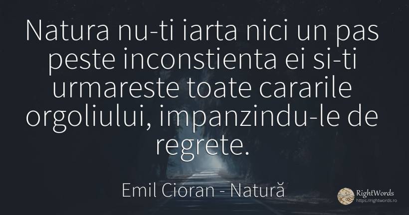 Natura nu-ti iarta nici un pas peste inconstienta ei... - Emil Cioran, citat despre natură, regret, iertare