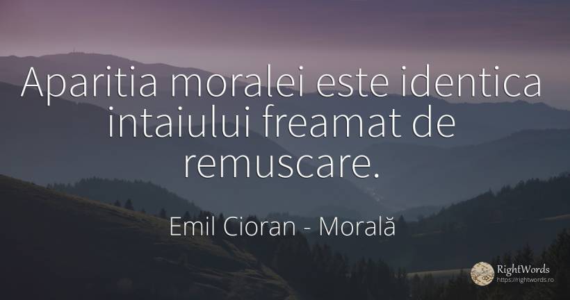 Aparitia moralei este identica intaiului freamat de... - Emil Cioran, citat despre morală