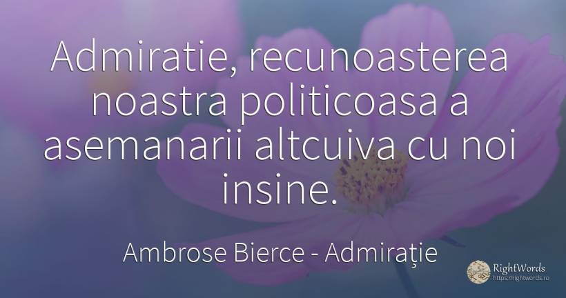 Admiratie, recunoasterea noastra politicoasa a asemanarii... - Ambrose Bierce, citat despre admirație