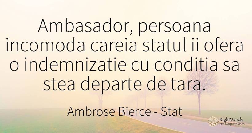 Ambasador, persoana incomoda careia statul ii ofera o... - Ambrose Bierce, citat despre stat, stele, țară