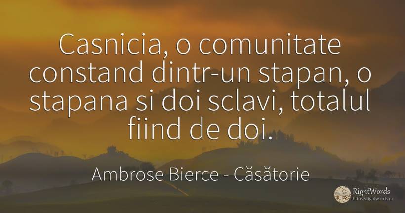 Casnicia, o comunitate constand dintr-un stapan, o... - Ambrose Bierce, citat despre căsătorie, sclavie