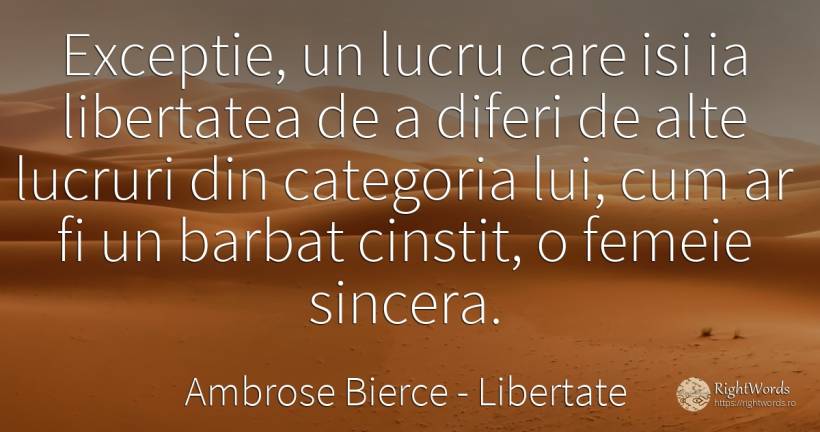 Exceptie, un lucru care isi ia libertatea de a diferi de... - Ambrose Bierce, citat despre libertate, sinceritate, bărbat, femeie, lucruri