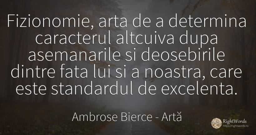 Fizionomie, arta de a determina caracterul altcuiva dupa... - Ambrose Bierce, citat despre artă, caracter, artă fotografică, față