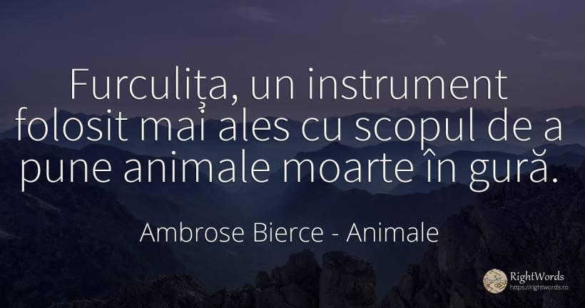 Furculița, un instrument folosit mai ales cu scopul de a... - Ambrose Bierce, citat despre animale, scop, moarte