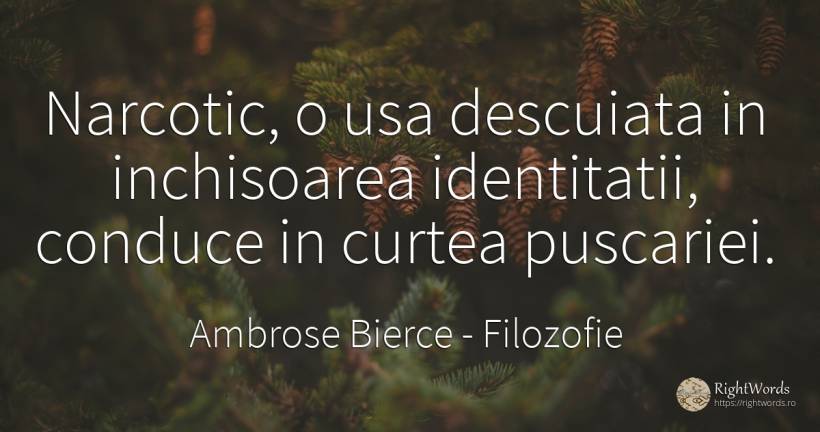 Narcotic, o usa descuiata in inchisoarea identitatii, ... - Ambrose Bierce, citat despre filozofie