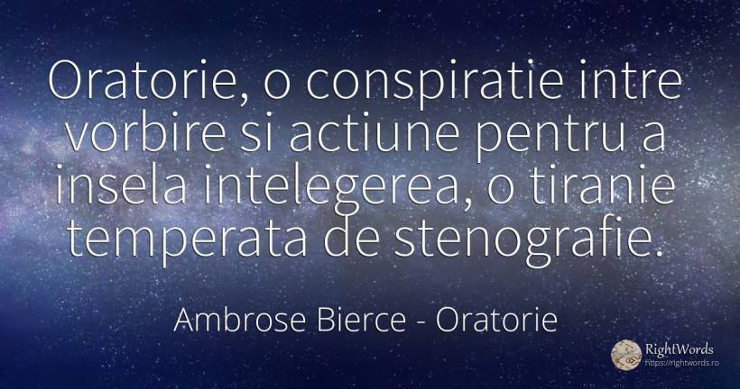Oratorie, o conspiratie intre vorbire si actiune pentru a... - Ambrose Bierce, citat despre oratorie, conspiraţie, vorbire, tiranie, înțelegere, acțiune