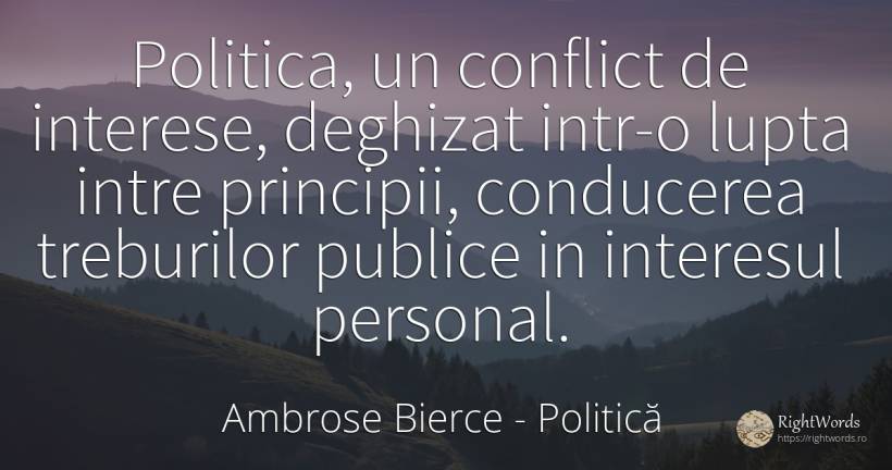 Politica, un conflict de interese, deghizat intr-o lupta... - Ambrose Bierce, citat despre politică, conducere, conflict, principiu, interes, luptă