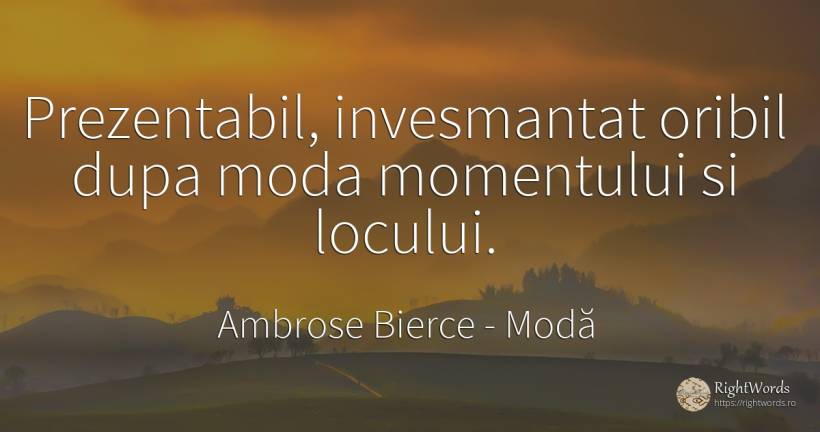 Prezentabil, invesmantat oribil dupa moda momentului si... - Ambrose Bierce, citat despre modă