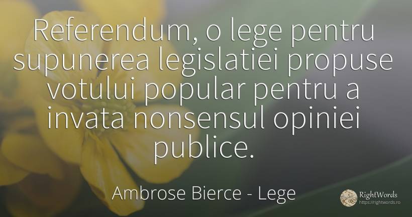 Referendum, o lege pentru supunerea legislatiei propuse... - Ambrose Bierce, citat despre lege