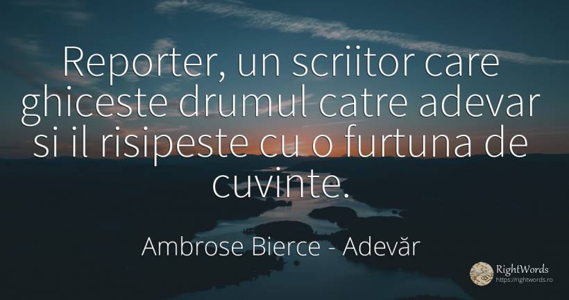 Reporter, un scriitor care ghiceste drumul catre adevar... - Ambrose Bierce, citat despre adevăr, scriitori